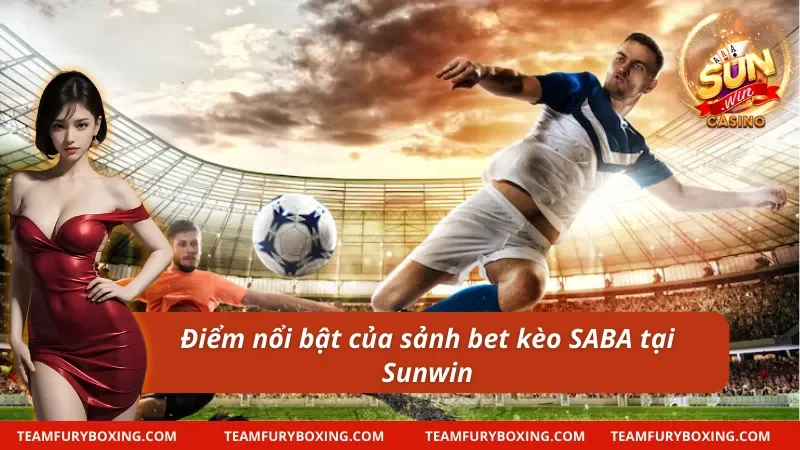 Bóng Đá SABA Sunwin: Sảnh Bet Kèo Đáng Chơi Nhất Hiện Nay 7 Ưu điểm của bóng đá SABA tại Sunwin
