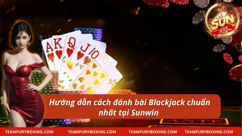Cách Chơi Blackjack - Hướng Dẫn Dễ Hiểu Nhất Cho Newbie 9 Hướng dẫn cách chơi Blackjack chuẩn nhất tại Sunwin