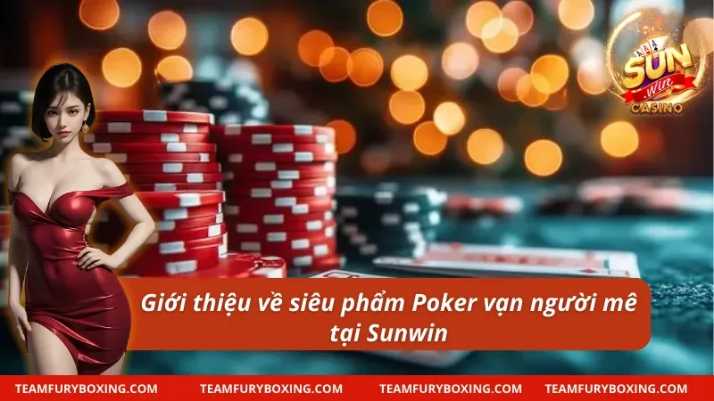 Poker - Game Bài Đẳng Cấp Nhất Mọi Thời Đại Tại Sunwin 8 Giới thiệu về Poker vạn người mê tại Sunwin
